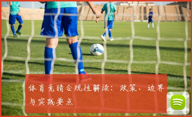 体育竞猜合规性解读:政策、边界与实践要点