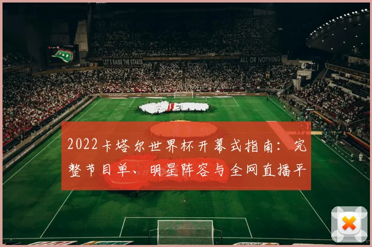 2022卡塔尔世界杯开幕式指南:完整节目单、明星阵容与全网直播平台推荐