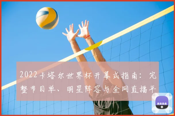 2022卡塔尔世界杯开幕式指南:完整节目单、明星阵容与全网直播平台推荐